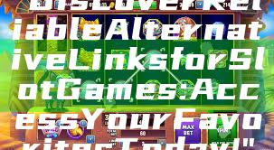 "Discover Reliable Alternative Links for Slot Games: Access Your Favorites Today!"