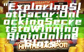 "Exploring Slot Gacor: Unlocking Secrets to Winning Big in Online Slots"