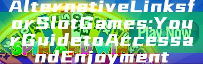 Alternative Links for Slot Games: Your Guide to Access and Enjoyment