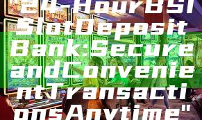 "24-Hour BSI Slot Deposit Bank: Secure and Convenient Transactions Anytime"