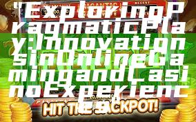 "Exploring Pragmatic Play: Innovations in Online Gaming and Casino Experiences"
