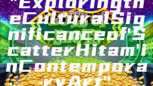 "Exploring the Cultural Significance of 'Scatter Hitam' in Contemporary Art"