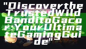 "Discover the Trusted Wild Bandito Gacor: Your Ultimate Gaming Guide"
