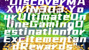 "Discover MAXWIN303: Your Ultimate Online Gaming Destination for Excitement and Rewards"