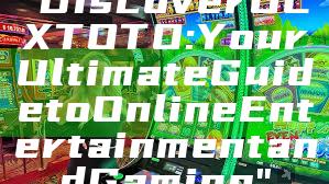 "Discover OLXTOTO: Your Ultimate Guide to Online Entertainment and Gaming"