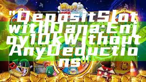 "Deposit Slot with Dana: Enjoy 10k Without Any Deductions"