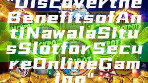 "Discover the Benefits of Anti Nawala Situs Slot for Secure Online Gaming"