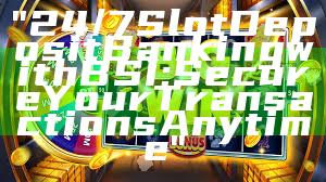 "24/7 Slot Deposit Banking with BSI: Secure Your Transactions Anytime"