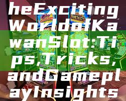 "Discover the Exciting World of Kawan Slot: Tips, Tricks, and Gameplay Insights"