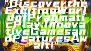 "Discover the Exciting World of Pragmatic Play: Innovative Games and Features Await!"