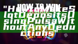 "How to Make Slot Deposits Using Pulsa Without Any Deductions"