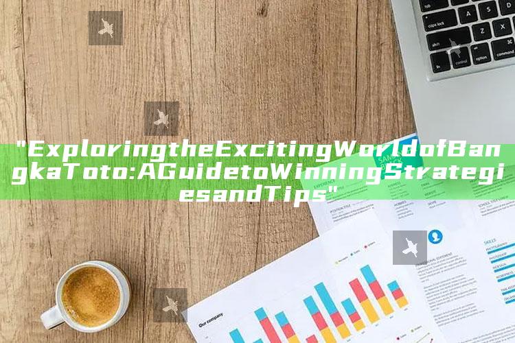 "Exploring the Exciting World of Bangka Toto: A Guide to Winning Strategies and Tips"