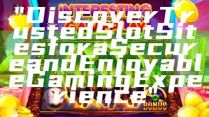 "Discover Trusted Slot Sites for a Secure and Enjoyable Gaming Experience"