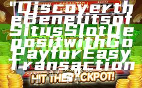 "Discover the Benefits of Situs Slot Deposit with GoPay for Easy Transactions"