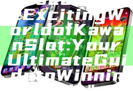 "Discover the Exciting World of Kawan Slot: Your Ultimate Guide to Winning Big"