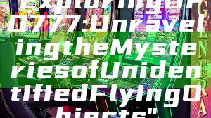 "Exploring UFO777: Unraveling the Mysteries of Unidentified Flying Objects"